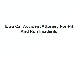 Iowa Car Accident Attorney for Hit and Run Incidents